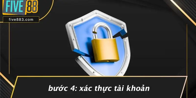 Bước 4: Xác Thực Tài Khoản