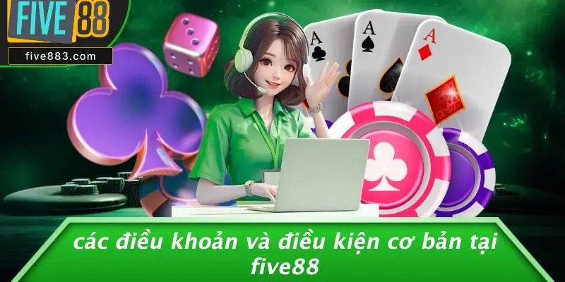 Các Điều Khoản Và Điều Kiện Cơ Bản Tại FIVE88