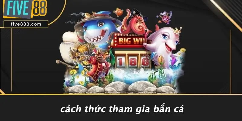 Cách Thức Tham Gia Bắn Cá