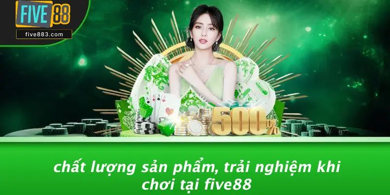 FIVE88 Có Uy Tín Không: Khám Phá Bí Ẩn Thánh Địa Cá Cược 3 Chất Lượng Sản Phẩm, Trải Nghiệm Khi Chơi Tại FIVE88
