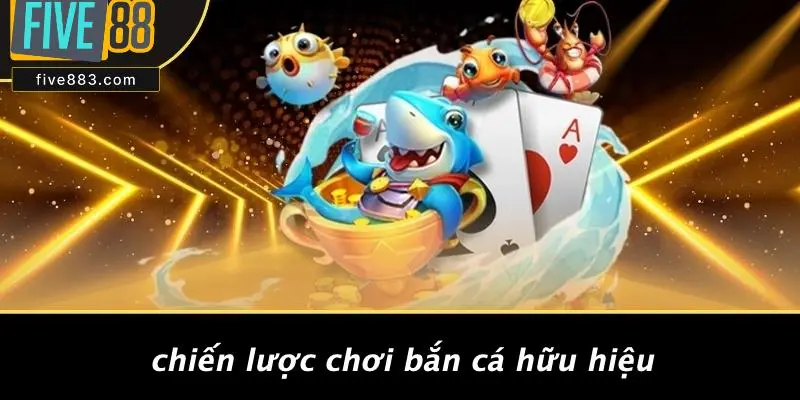 Chiến Lược Chơi Bắn Cá Hữu Hiệu