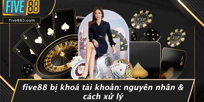 FIVE88 Bị Khoá Tài Khoản