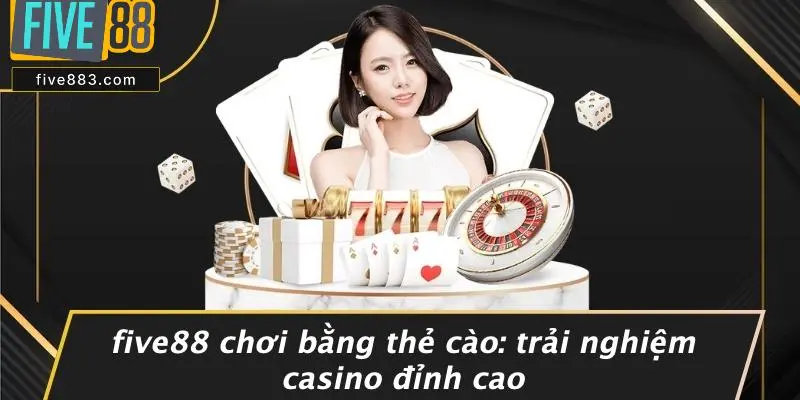 FIVE88 Chơi Bằng Thẻ Cào