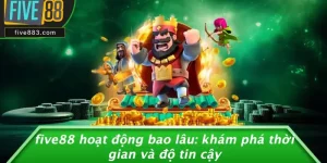 FIVE88 Hoạt Động Bao Lâu