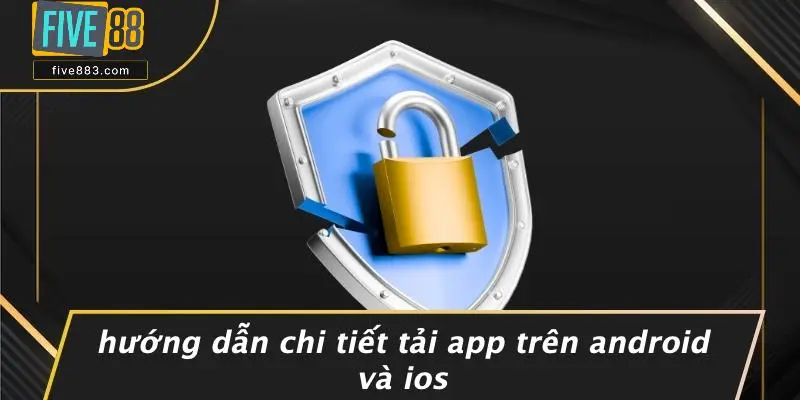 Hướng Dẫn Chi Tiết Tải App Trên Android Và IOS