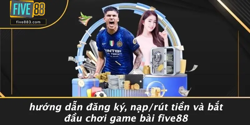 Game Bài FIVE88: Nơi Đam Mê Chinh Phục Chiến Thắng 5 Hướng Dẫn Đăng Ký, Nạp/rút Tiền Và Bắt Đầu Chơi Game Bài FIVE88