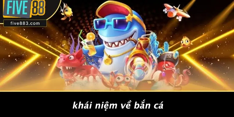 Khái Niệm Về Bắn Cá
