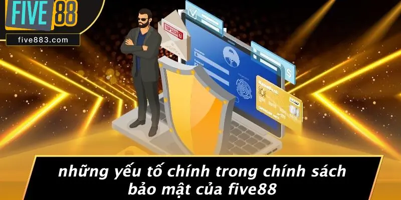 Những Yếu Tố Chính Trong Chính Sách Bảo Mật Của FIVE88