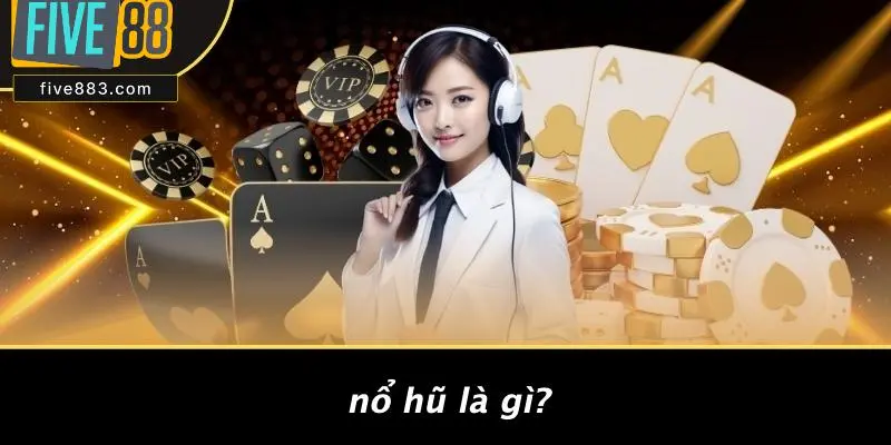 Nổ Hũ Là Gì?