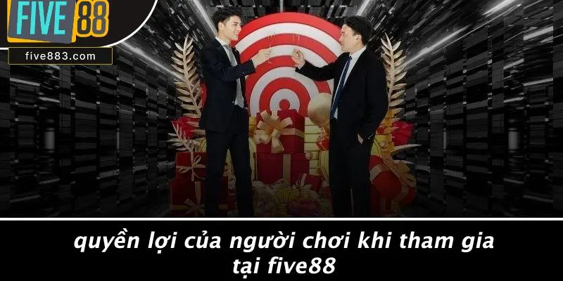 Quyền Lợi Của Người Chơi Khi Tham Gia Tại FIVE88