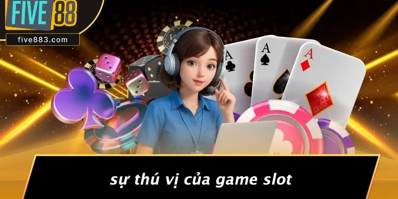 Sự Thú Vị Của Game Slot