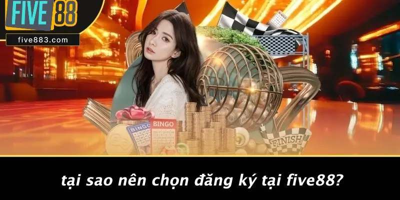 Tại Sao Nên Chọn Đăng Ký Tại FIVE88?