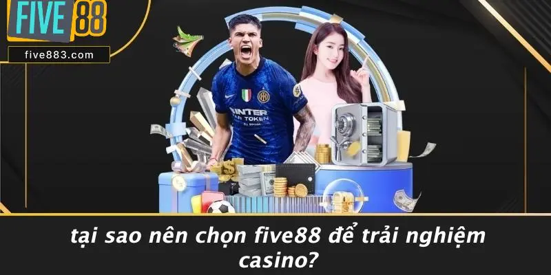 Tại Sao Nên Chọn FIVE88 Để Trải Nghiệm Casino?