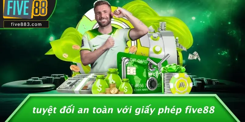 Tuyệt Đối An Toàn Với Giấy Phép FIVE88