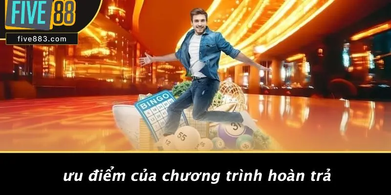 FIVE88 HOÀN TRẢ: NHẬN LẠI TIỀN THẮNG THUA VỚI TỶ LỆ ĐỈNH CAO 2 Ưu Điểm Của Chương Trình Hoàn Trả