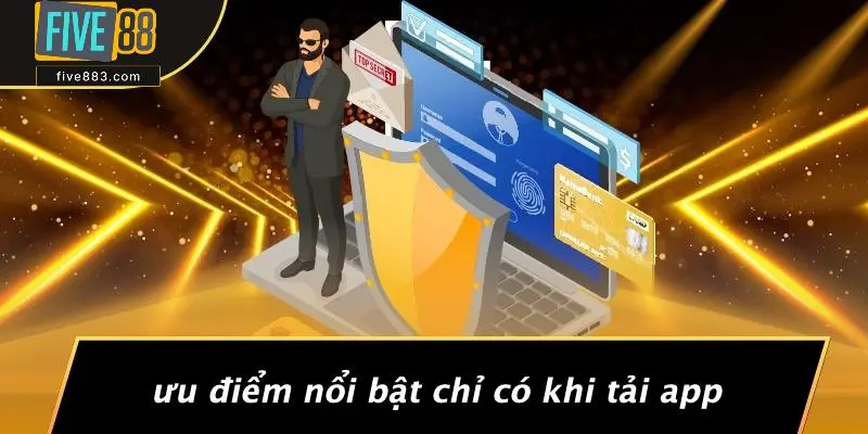Ưu Điểm Nổi Bật Chỉ Có Khi Tải App