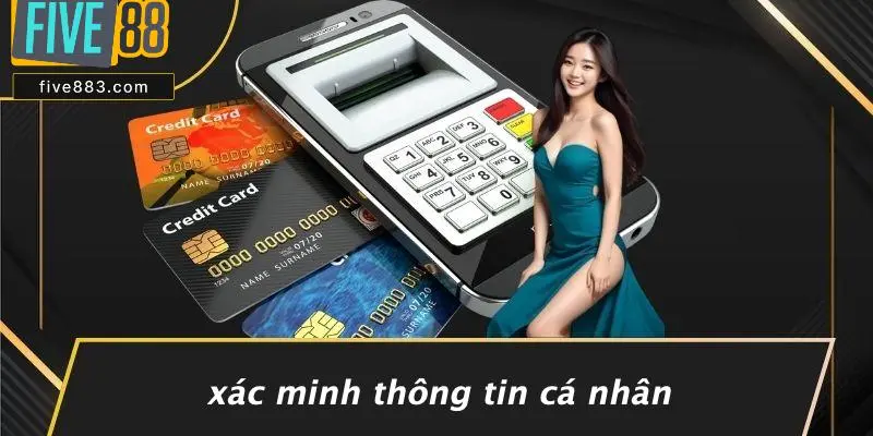 FIVE88 BỊ KHOÁ TÀI KHOẢN: NGUYÊN NHÂN & CÁCH XỬ LÝ 4 Xác Minh Thông Tin Cá Nhân